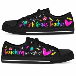 5Th Grade Teaching Is A Work Of Heart Low Top Shoes, Teacher Shoes, Low Top Sneakers